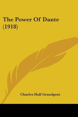 The Power Of Dante (1918) by Grandgent, Charles Hall