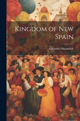 Kingdom of new Spain by Humboldt, Alexander