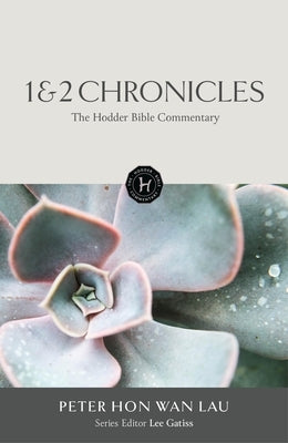 The Hodder Bible Commentary: 1 & 2 Chronicles by Hon Wan Lau, Peter