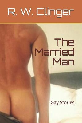 The Married Man: Gay Stories by Clinger, R. W.