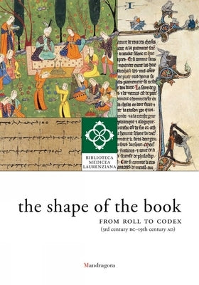 Shape of the Book: From Roll to Codex (3rd Century Bc-19th Century Ad) by Arduini, Franca