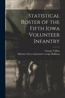 Statistical Roster of the Fifth Iowa Volunteer Infantry by Ditto, George T.
