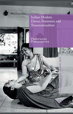 Indian Modern Dance, Feminism and Transnationalism by Purkayastha, Prarthana