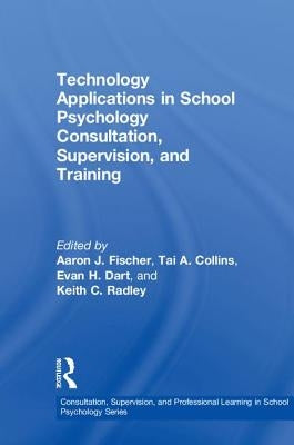 Technology Applications in School Psychology Consultation, Supervision, and Training by Fischer, Aaron J.