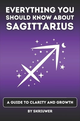 The Sagittarius Book: Everything You Should Know About Sagittariuses: A Guide to Clarity and Growth by Joseph, Jennifer