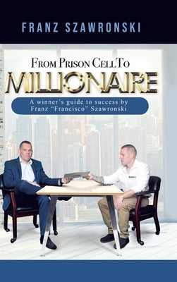 From Prison Cell to Millionaire by Szawronski, Franz