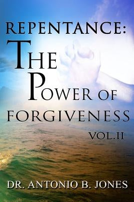 Repentance: The Power of Forgiveness Vol.II by Jones, Cpm Antonio B.