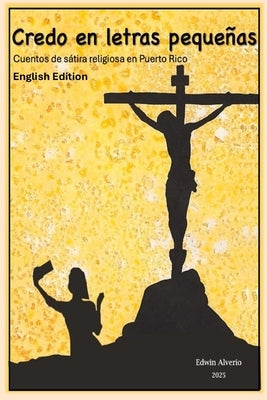 Credo en Letras Pequeñas: Creed in Fine Print: Tales of Religious Satire in Puerto Rico - English Edition by Alverio, Edwin