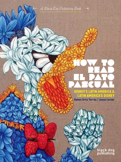 How to Read El Pato Pascual: Disney's Latin America and Latin America's Disney by Lerner, Jesse