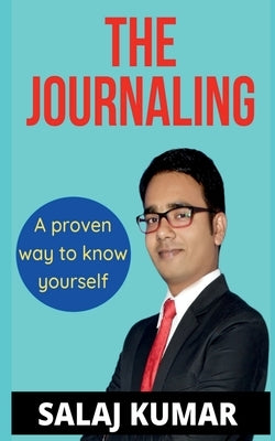 The Journaling: A Proven way to know yourself by Kumar, Salaj