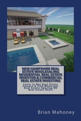 New Hampshire Real Estate Wholesaling Residential Real Estate Investor & Commercial Real Estate Investing: Learn to Buy Real Estate Finance & Find Who by Mahoney, Brian