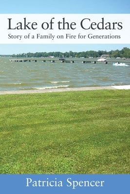 Lake of the Cedars: Story of a Family on Fire for Generations by Spencer, Patricia