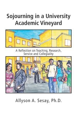 Sojourning in a University Academic Vineyard: A Reflection on Teaching, Research, Service and Collegiality by Sesay, Allyson A.
