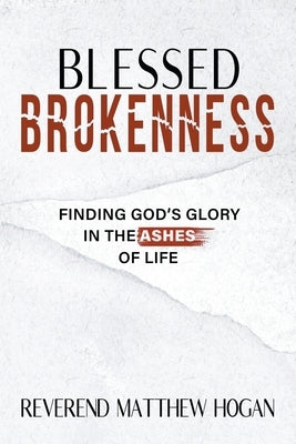 Blessed Brokenness by Hogan, Reverend Matthew