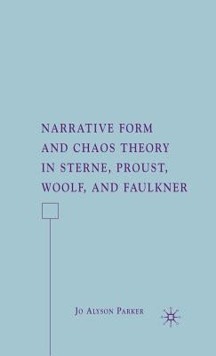Narrative Form and Chaos Theory in Sterne, Proust, Woolf, and Faulkner by Parker, J.