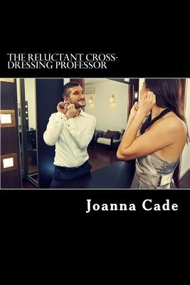 The Reluctant Cross-Dressing Professor by Cade, Joanna