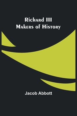 Richard III; Makers of History by Abbott, Jacob
