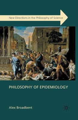 Philosophy of Epidemiology by Broadbent, A.