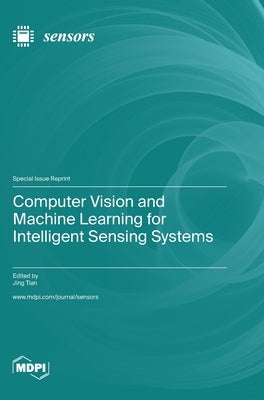 Computer Vision and Machine Learning for Intelligent Sensing Systems by Tian, Jing