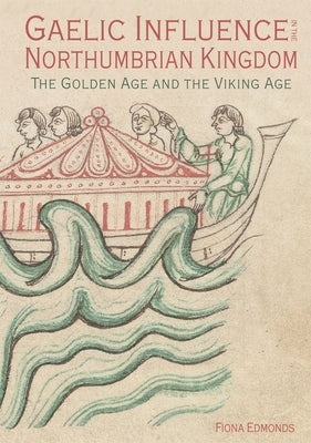 Gaelic Influence in the Northumbrian Kingdom: The Golden Age and the Viking Age by Edmonds, Fiona