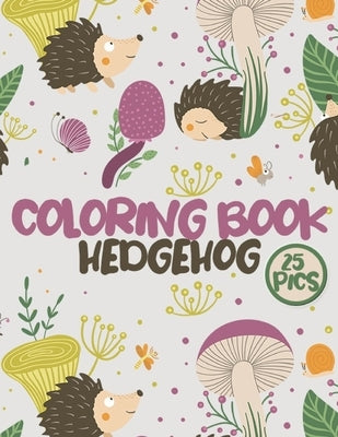 Hedgehog Coloring Book: Cute Hedgehogs Large Coloring Pages for Kids and Adults by Coloring Printz