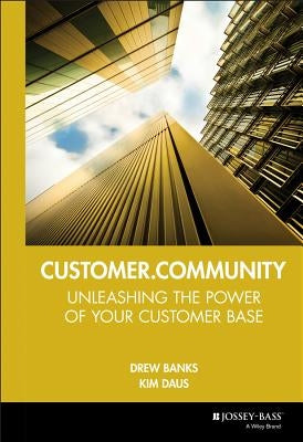 Customer.Community: Unleashing the Power of Your Customer Base by Banks, Drew