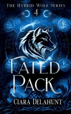 Fated Pack: The Hybrid Wolf Series: Book Four by Delahunt, Ciara