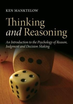 Thinking and Reasoning: An Introduction to the Psychology of Reason, Judgment and Decision Making by Manktelow, Ken