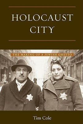 Holocaust City: The Making of a Jewish Ghetto by Cole, Tim