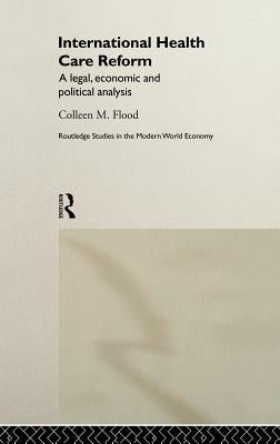 International Health Care Reform: A Legal, Economic and Political Analysis by Flood, Colleen