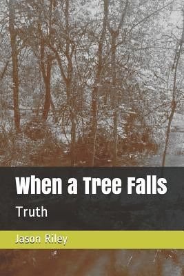 When a Tree Falls: Truth by Riley, Jason