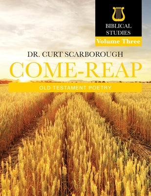 Come - Reap Biblical Studies Vol. 3: Old Testament Poetry by Scarborough, Curt