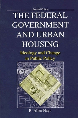 The Federal Government and Urban Housing: Second Edition by Hays, R. Allen