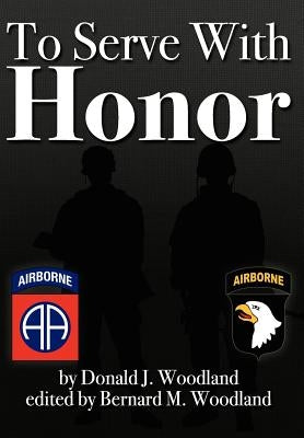To Serve with Honor by Woodland, Donald J.