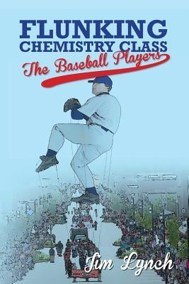 Flunking Chemistry Class: The Baseball Players by Lynch, Jim
