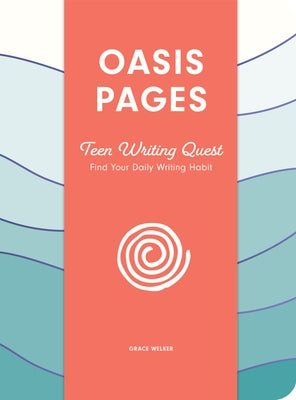Oasis Pages: Teen Writing Quest: Find Your Daily Writing Habit by Welker, Grace