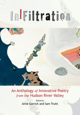 Infiltration: An Anthology of Innovative Poetry from the Hudson River Valley by Gorrick, Anne