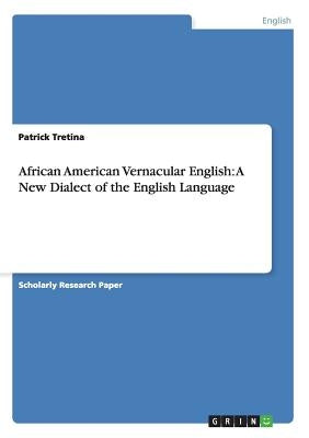 African American Vernacular English: A New Dialect of the English Language by Tretina, Patrick