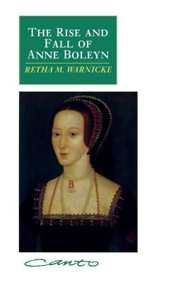The Rise and Fall of Anne Boleyn: Family Politics at the Court of Henry VIII by Warnicke, Retha M.