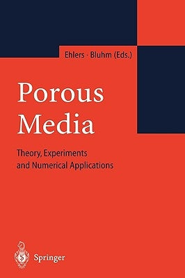 Porous Media: Theory, Experiments and Numerical Applications by Ehlers, Wolfgang