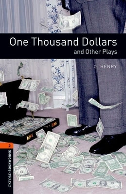 Oxford Bookworms Playscripts: One Thousand Dollars and Other Plays: Level 2: 700-Word Vocabulary by Henry, O.