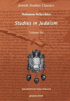 Studies in Judaism: Third Series (Jewish Studies Classics 3) by Schechter, Schechter