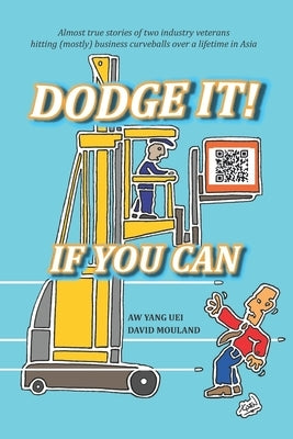 Dodge It If You Can: Almost true stories of two industry veterans hitting (mostly) business curveballs over a lifetime in Asia by Mouland, David