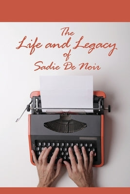 The Life and Legacy of Sadie De Noir by Clemons, David E.