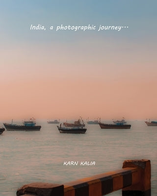 India, a Photographic Journey: India Travel Zine by Kalia, Karn
