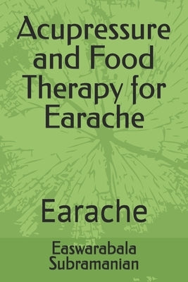 Acupressure and Food Therapy for Earache: Earache by Subramanian, Easwarabala