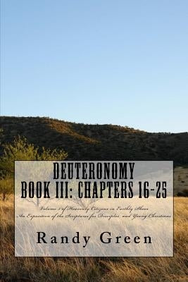 Deuteronomy Book III: Chapters 16-25: Volume 5 of Heavenly Citizens in Earthly Shoes, An Exposition of the Scriptures for Disciples and Young Christia by Green, Randy
