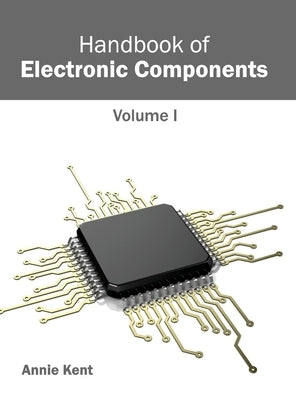 Handbook of Electronic Components: Volume I by Kent, Annie
