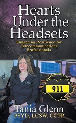 Hearts Under the Headsets: Enhancing Resilience for Telecommunications Professionals by Glenn, Tania