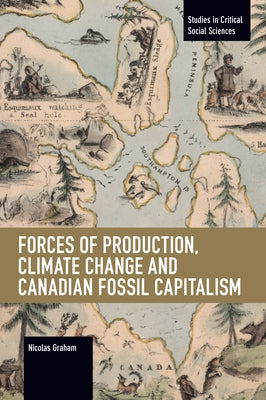 Forces of Production, Climate Change and Canadian Fossil Capitalism by Graham, Nicolas